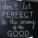 Perfect Enemy of Good