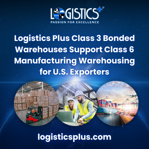 Logistics Plus Class 3 Bonded Warehouses Support Class 6 Manufacturing Warehousing for U.S. Exporters