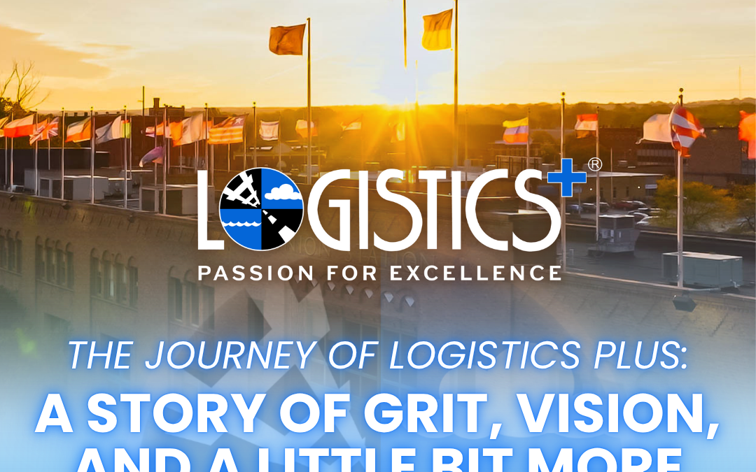 The Journey of Logistics Plus: A Story of Grit, Vision, and a Little Bit More