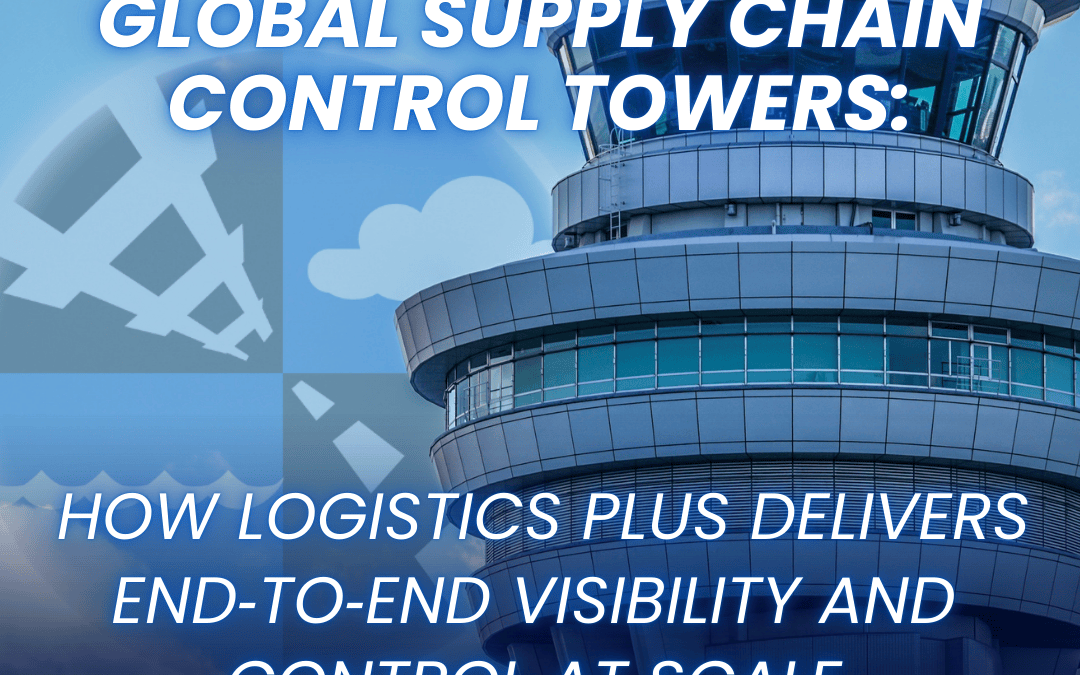 Global Supply Chain Control Towers: How Logistics Plus Delivers End‑to‑End Visibility and Control at Scale