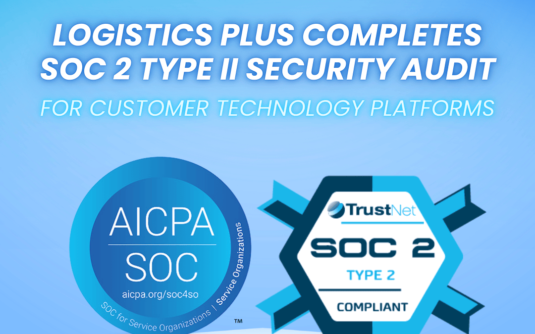 Logistics Plus Completes SOC 2 Type II Security Audit for Customer Technology Platforms